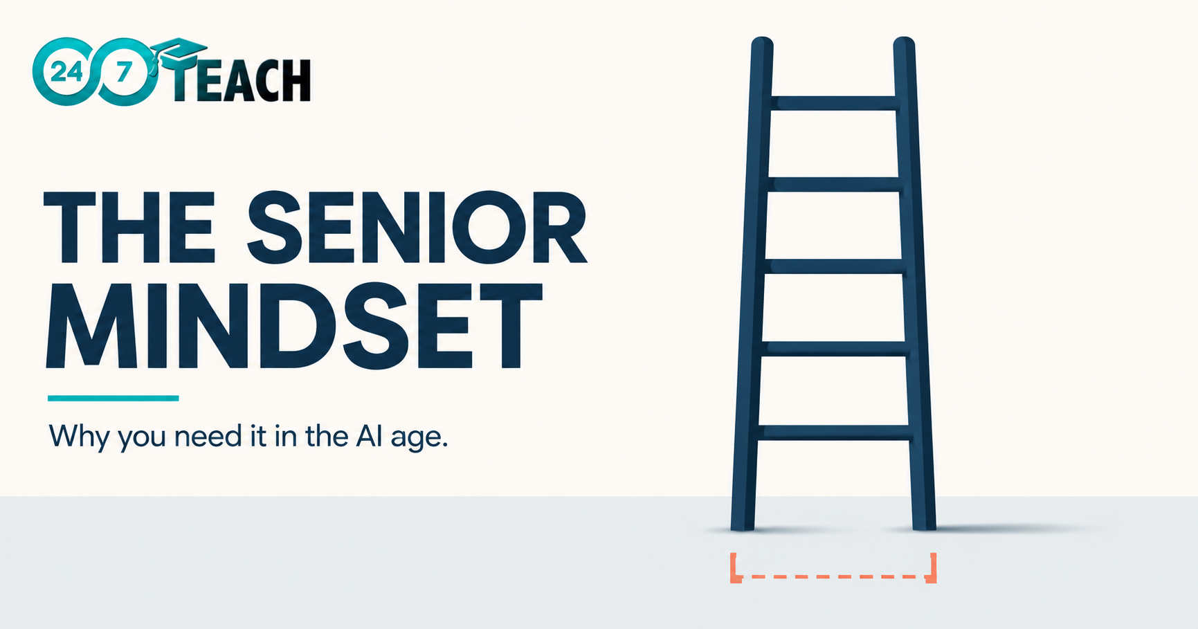 24/7 Teach banner reading The senior mindset and why you need it in the AI age, showing an early-career professional working through a proposal beside a missing rung on a career ladder.